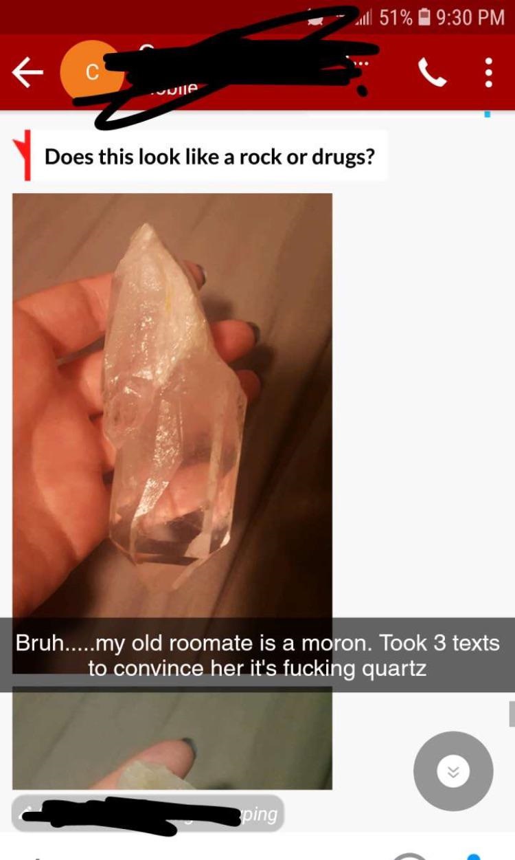 nail - wall 51% uulle Does this look a rock or drugs? Bruh.....my old roomate is a moron. Took 3 texts to convince her it's fucking quartz ping