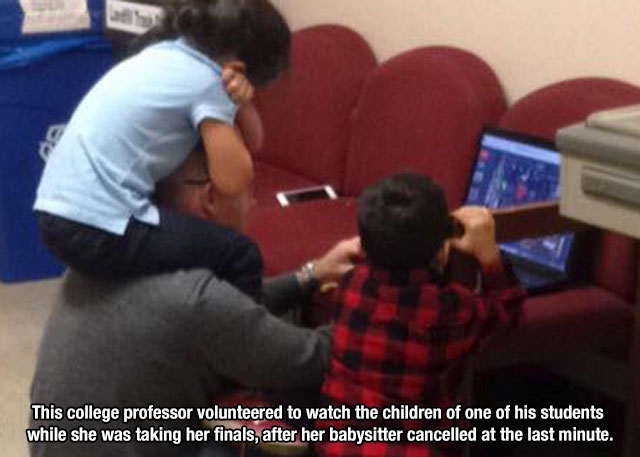 Professor - This college professor volunteered to watch the children of one of his students while she was taking her finals, after her babysitter cancelled at the last minute.