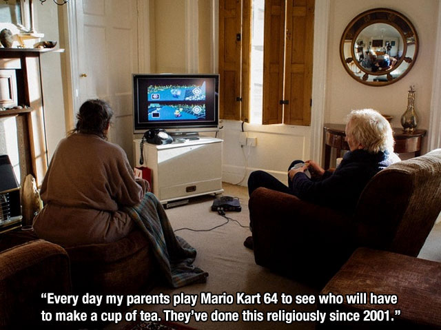play mario kart - 2 "Every day my parents play Mario Kart 64 to see who will have to make a cup of tea. They've done this religiously since 2001."