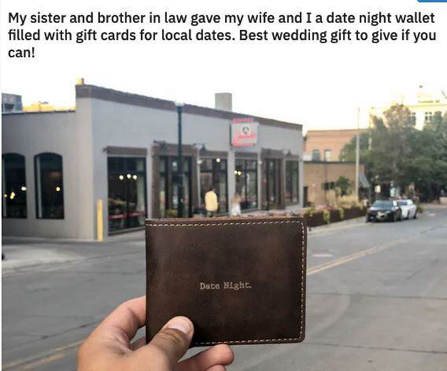 Gift - My sister and brother in law gave my wife and I a date night wallet filled with gift cards for local dates. Best wedding gift to give if you can! Date Night