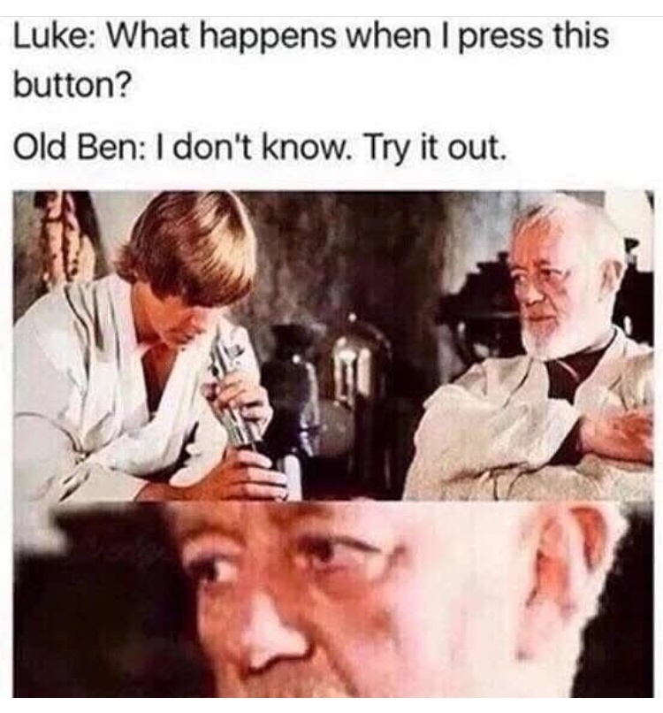obi wan star wars memes - Luke What happens when I press this button? Old Ben I don't know. Try it out.