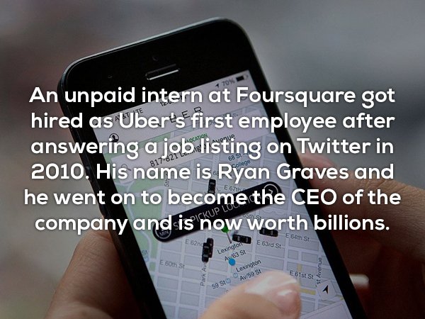 cellular network - An unpaid intern at Foursquare got hired as Uber's first employee after answering a job listing on Twitter in 2010. His name is Ryan Graves and he went on to become the Ceo of the company and is now worth billions. Kup Lo 64th St E62 E 