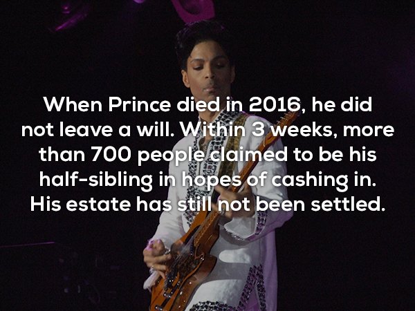 bass guitar - When Prince died in 2016, he did not leave a will. Within 3 weeks, more than 700 people claimed to be his halfsibling in hopes of cashing in. His estate has still not been settled.