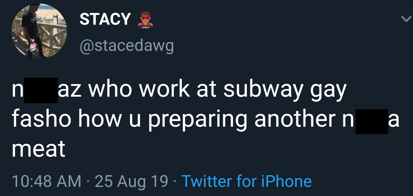 Stacy a 'n az who work at subway gay fasho how u preparing another n meat 25 Aug 19 Twitter for iPhone