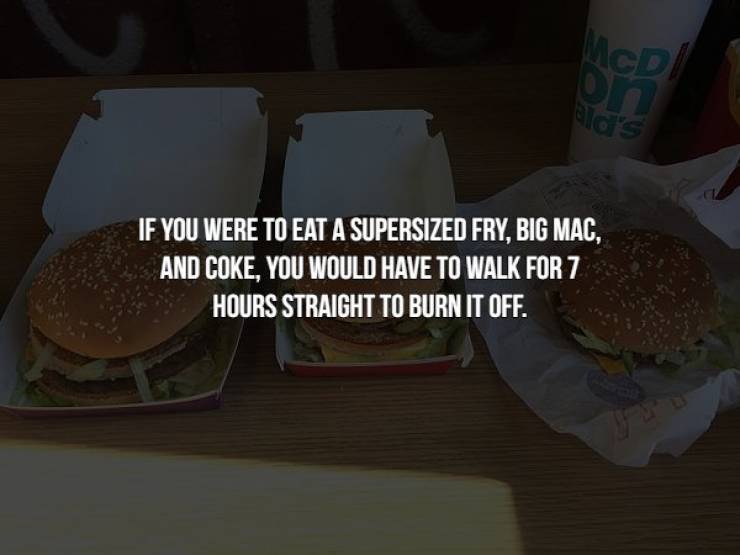 If You Were To Eat A Supersized Fry, Big Mac, And Coke, You Would Have To Walk For 7 Hours Straight To Burn It Off.