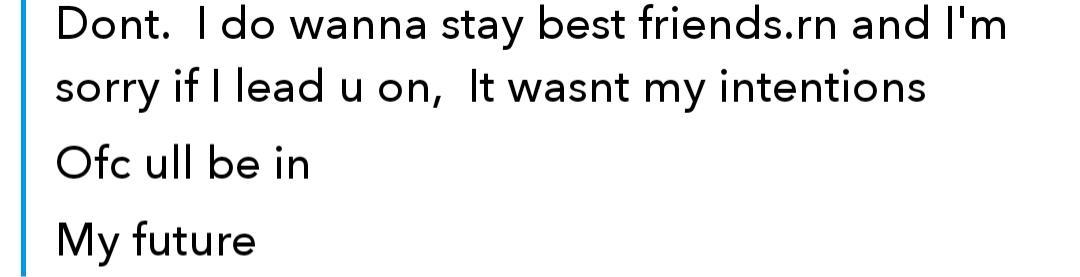 number - Dont. I do wanna stay best friends.rn and I'm sorry if I lead u on, It wasnt my intentions Ofc ull be in My future