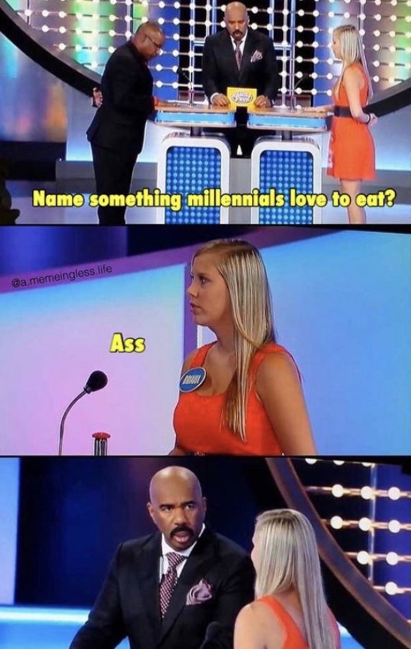family feud memes - Name something millennials love to eat? .memeingless life Ass