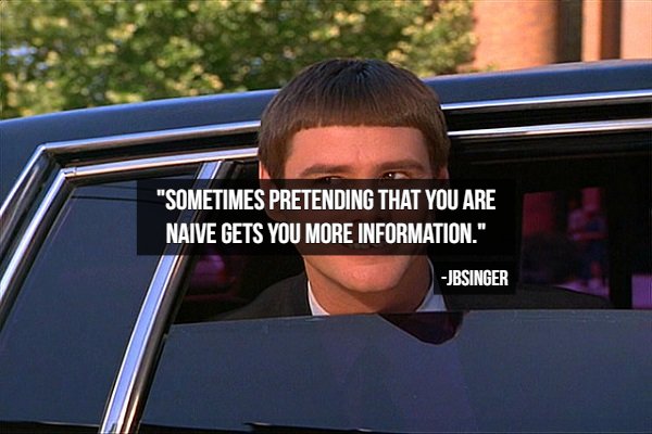 jim carrey dumb and dumber - "Sometimes Pretending That You Are Naive Gets You More Information." Jbsinger