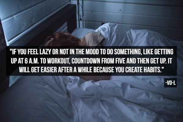 woman sleeping in bed at night - "If You Feel Lazy Or Not In The Mood To Do Something Getting Up At 6 A.M.To Workout, Countdown From Five And Then Get Up. It Will Get Easier After A While Because You Create Habits." VdL