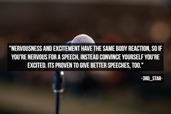 photo caption - "Nervousness And Excitement Have The Same Body Reaction. So If You'Re Nervous For A Speech, Instead Convince Yourself You'Re Excited. Its Proven To Give Better Speeches, Too." 3RD_STAR