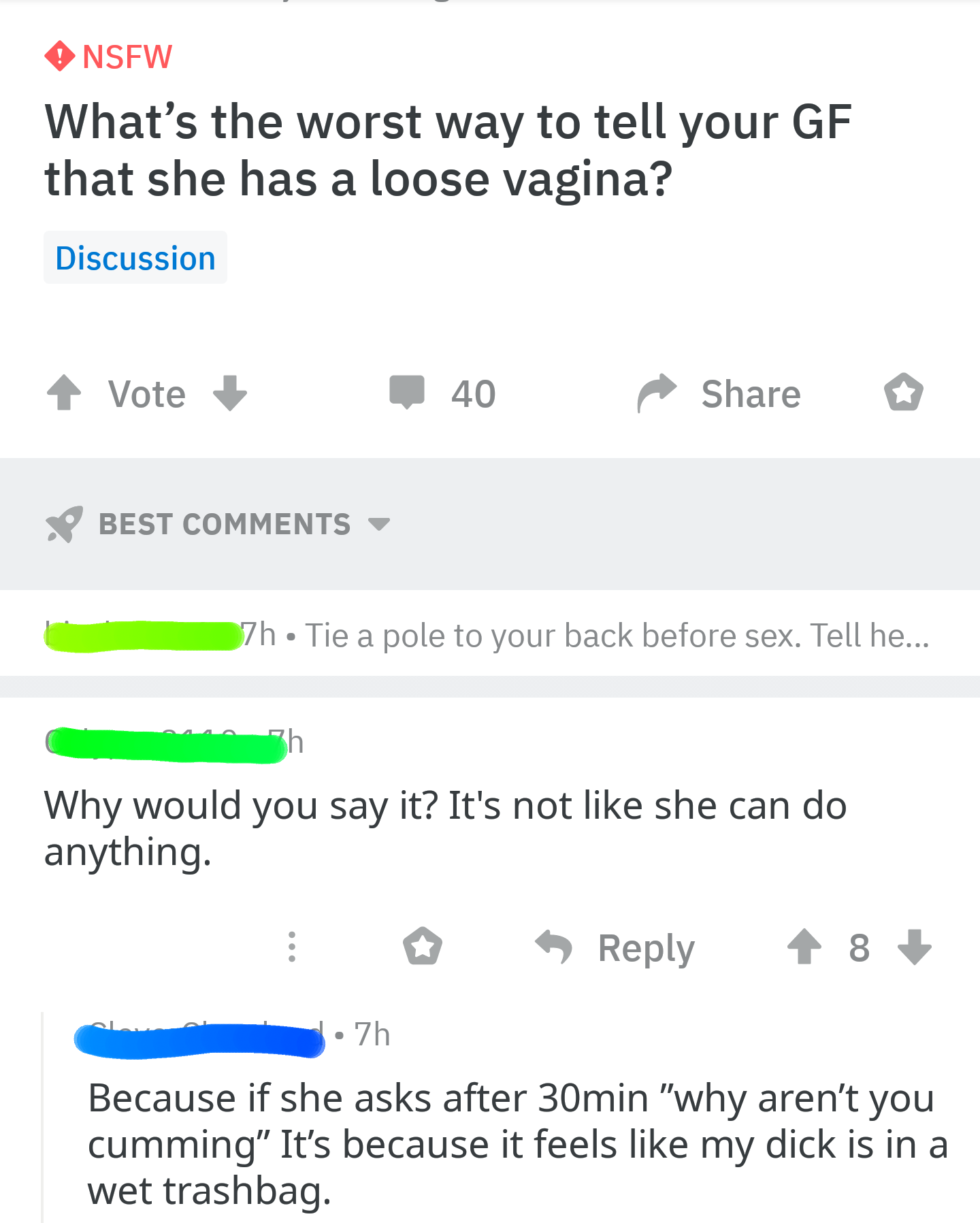 number - O Nsfw What's the worst way to tell your Gf that she has a loose vagina? Discussion Vote 40 Best 7h Tie a pole to your back before sex. Tell he... Why would you say it? It's not she can do anything. 8 .7h Because if she asks after 30min "why aren