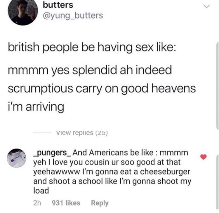 jikook incorrect quotes - butters butters british people be having sex mmmm yes splendid ah indeed scrumptious carry on good heavens i'm arriving View replies 25 _pungers_ And Americans be mmmm yeh I love you cousin ur soo good at that yeehawwww I'm gonna