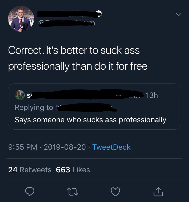 screenshot - Correct. It's better to suck ass professionally than do it for free us ..a 13h Says someone who sucks ass professionally . TweetDeck 24 663
