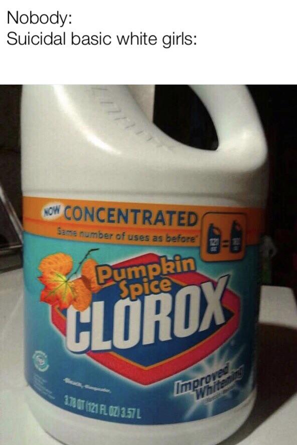 laundry supply - Nobody Suicidal basic white girls Now Concentrated Same number of uses as before Pumpkin Spice Clorox Improve 3.720 121 AL0L 3.5L