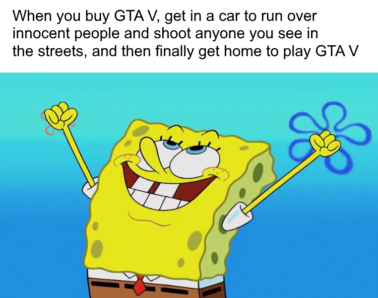 spongebob excited gif - When you buy Gta V, get in a car to run over innocent people and shoot anyone you see in the streets, and then finally get home to play Gta V