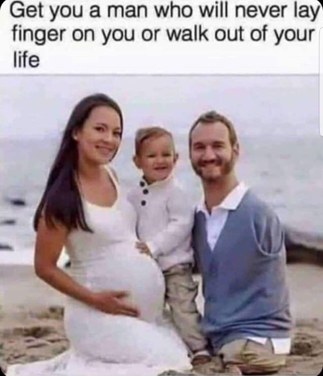 nick vujicic meme - Get you a man who will never lay finger on you or walk out of your life