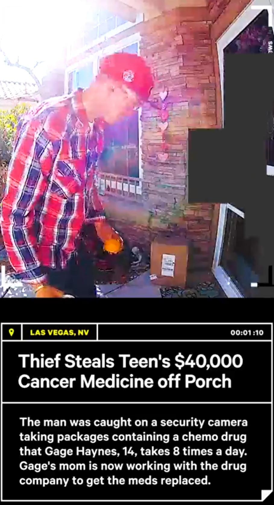 I Sme Las Vegas, Nv 10 Thief Steals Teen's $40,000 Cancer Medicine off Porch The man was caught on a security camera taking packages containing a chemo drug that Gage Haynes, 14, takes 8 times a day. Gage's mom is now working with the drug company to get…