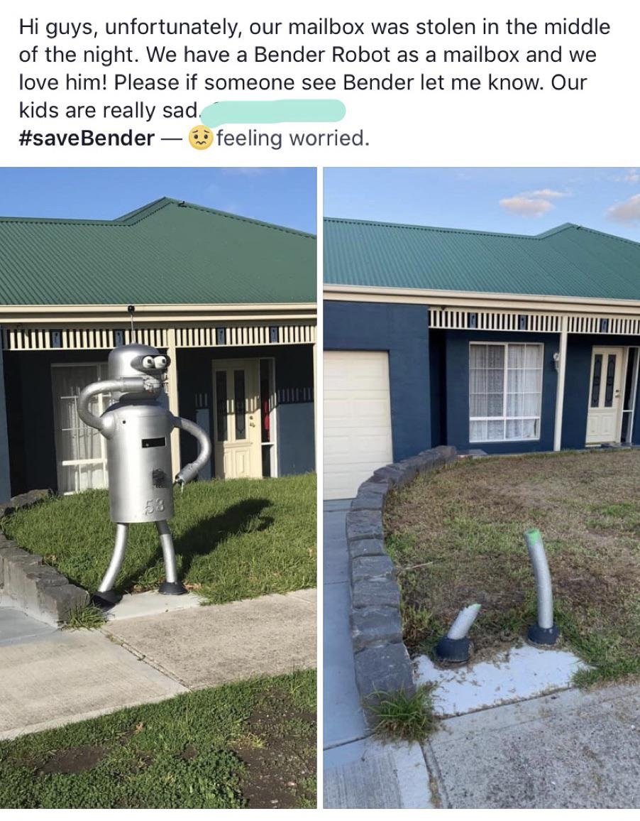 grass - Hi guys, unfortunately, our mailbox was stolen in the middle of the night. We have a Bender Robot as a mailbox and we love him! Please if someone see Bender let me know. Our kids are really sad. feeling worried. Tm ||Iiiiiiiiiiiiiiiiii 0
