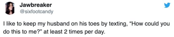 Screenshot - Jawbreaker I to keep my husband on his toes by texting, "How could you do this to me?" at least 2 times per day.