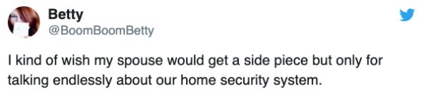 Screenshot - Betty @ BoomBoomBetty I kind of wish my spouse would get a side piece but only for talking endlessly about our home security system.