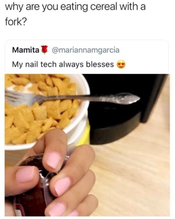 junk food - why are you eating cereal with a fork? Mamita My nail tech always blesses