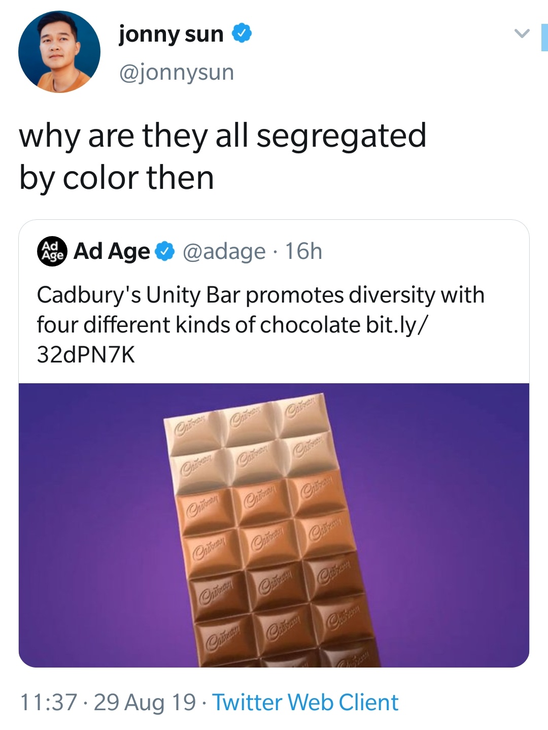 jonny sun why are they all segregated by color then Age Ad Age 16h Cadbury's Unity Bar promotes diversity with four different kinds of chocolate bit.ly 32dPNZK