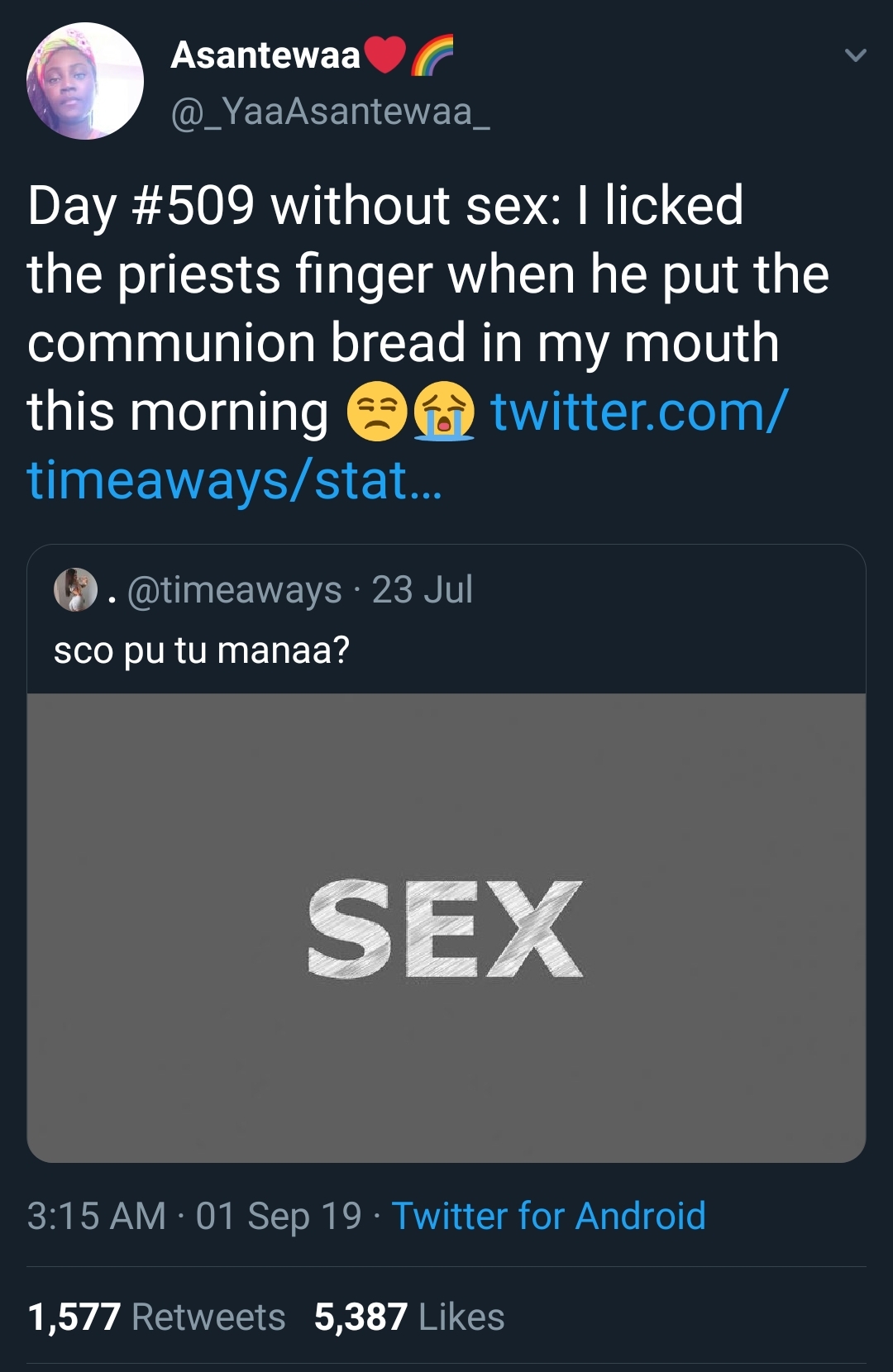 screenshot - Asantewaa Day without sex I licked the priests finger when he put the communion bread in my mouth this morning a twitter.com timeawaysstat... . 23 Jul sco pu tu manaa? Sex 01 Sep 19 Twitter for Android 1,577 5,387