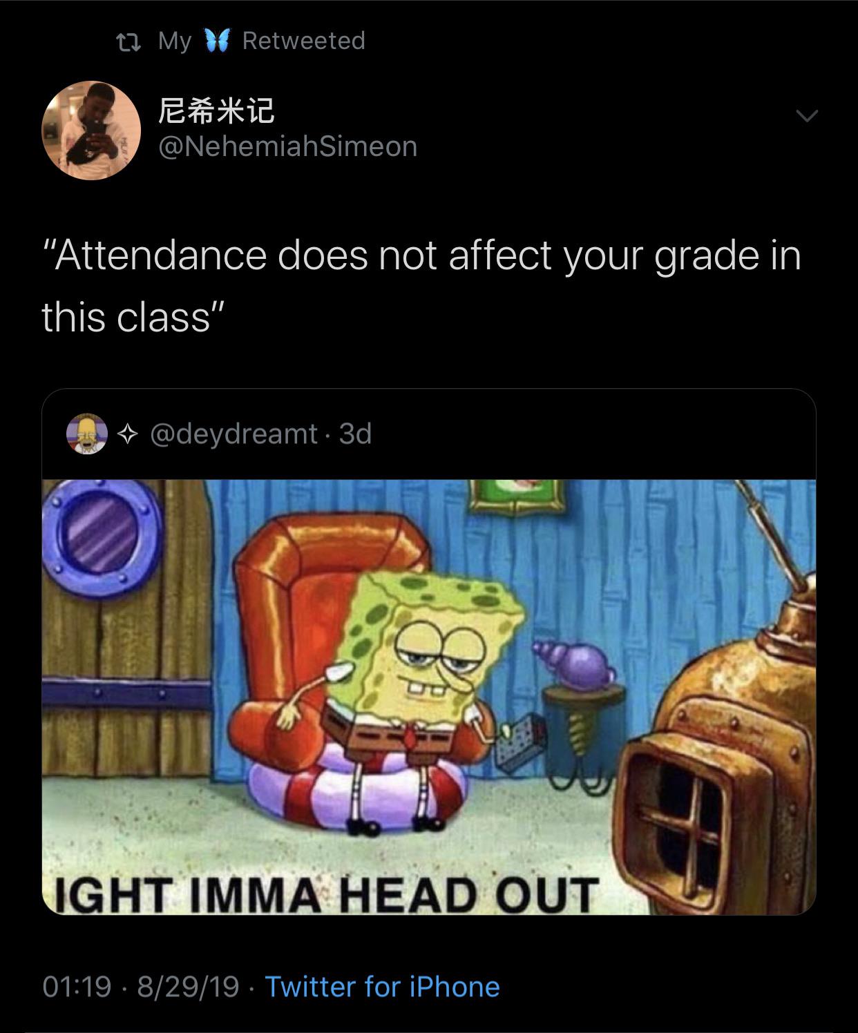 ight imma head out memes - 22 My ! Retweeted Simeon "Attendance does not affect your grade in this class" . 3d Ight Imma Head Out . 82919. Twitter for iPhone