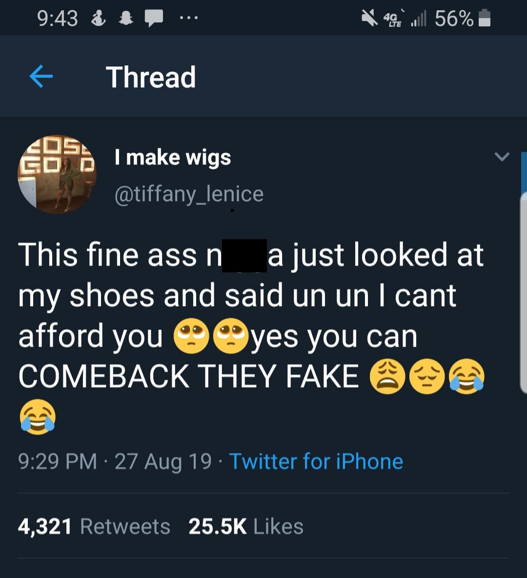 screenshot - ... wag wil 56% f Thread 485 I make wigs This fine ass n a just looked at my shoes and said un un I cant afford you yes you can Comeback They Fake 90 27 Aug 19. Twitter for iPhone 4,321