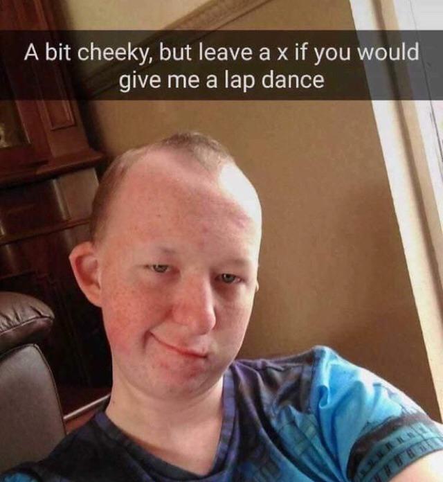 bit cheeky meme - A bit cheeky, but leave a x if you would give me a lap dance
