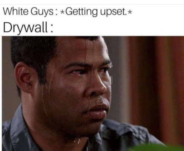 punching drywall meme - White Guys Getting upset. Drywall