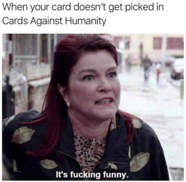 oitnb red its fucking funny - When your card doesn't get picked in Cards Against Humanity It's fucking funny.