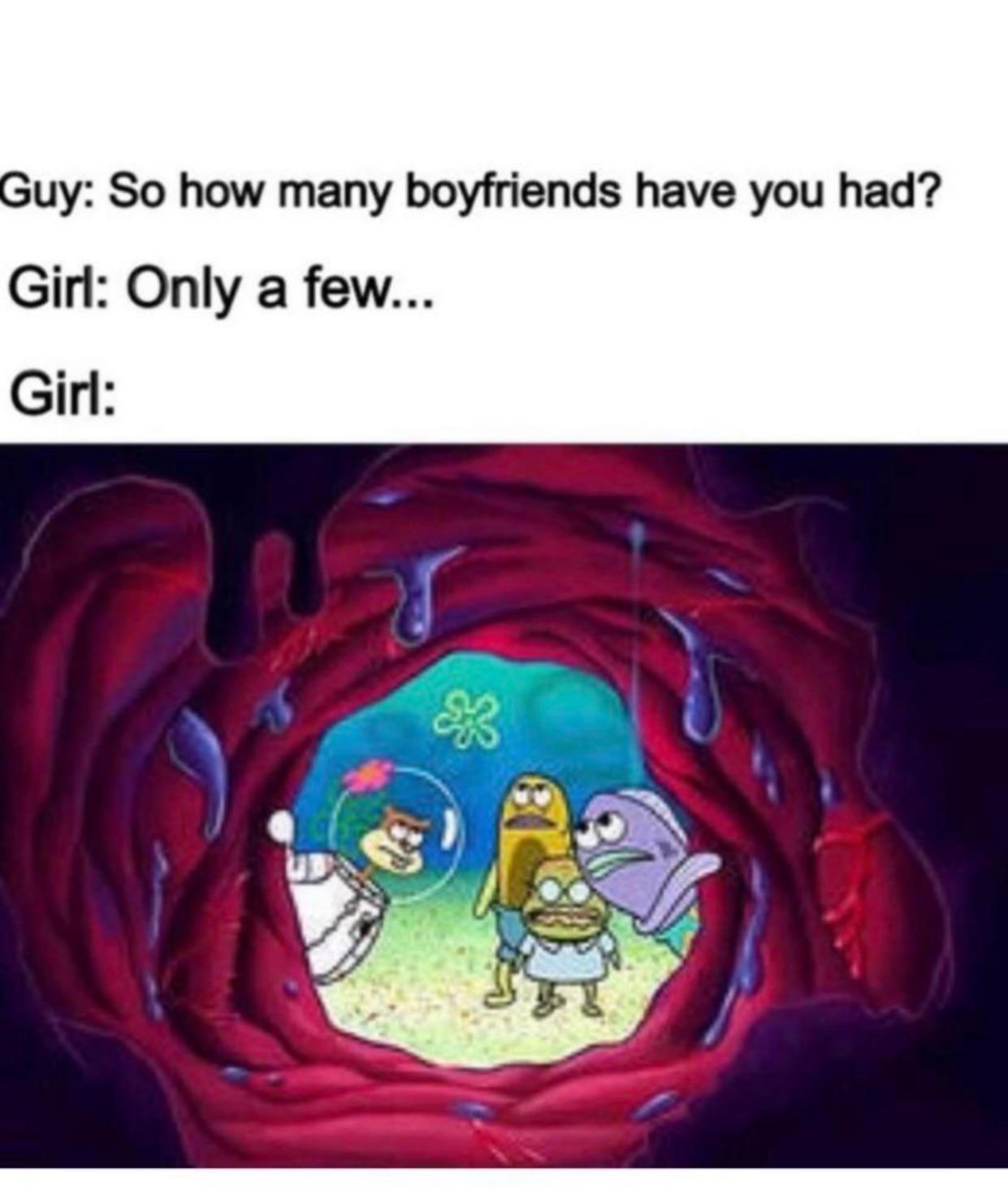 begone thot - Guy So how many boyfriends have you had? Girl Only a few... Girl