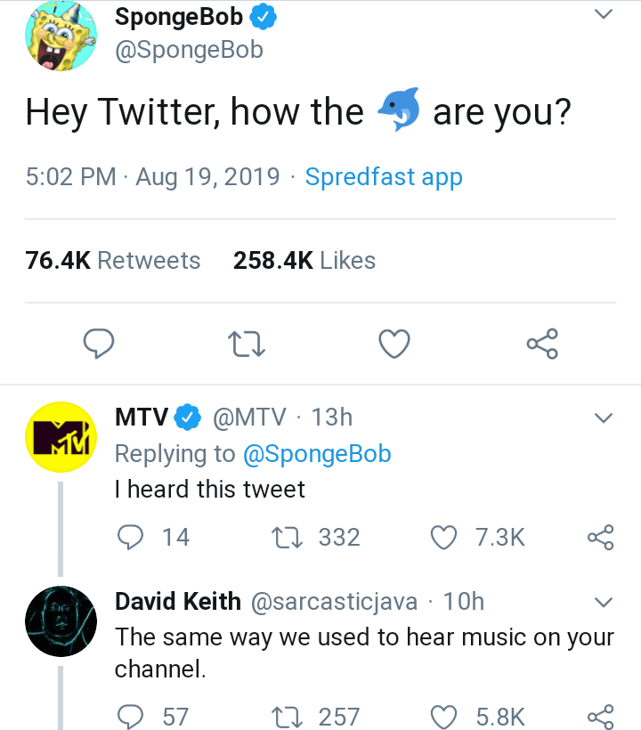 angle - SpongeBob Hey Twitter, how they are you? Spredfast app L2 Mtv 13h I heard this tweet O 14 27 332 David Keith 10h The same way we used to hear music on your channel. 57 22 257 Ro
