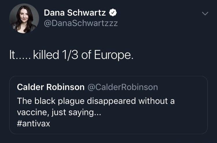 presentation - Dana Schwartz 'It..... killed 13 of Europe. Calder Robinson Robinson The black plague disappeared without a vaccine, just saying...