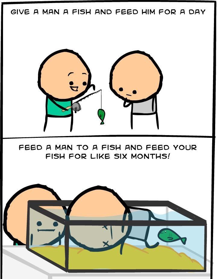 cyanide and happiness book - Give A Man A Fish And Feed Him For A Day Feed A Man To A Fish And Feed Your Fish For Six Months!