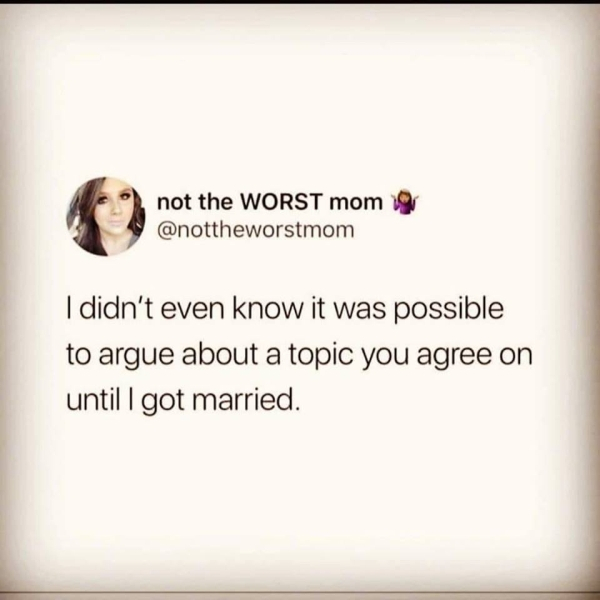 not the Worst mom I didn't even know it was possible to argue about a topic you agree on until I got married.