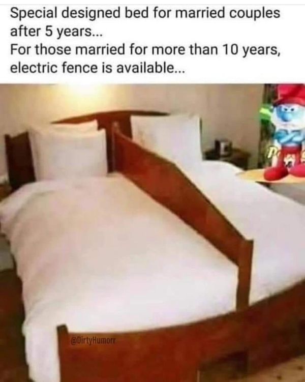 Special designed bed for married couples after 5 years... For those married for more than 10 years, electric fence is available...