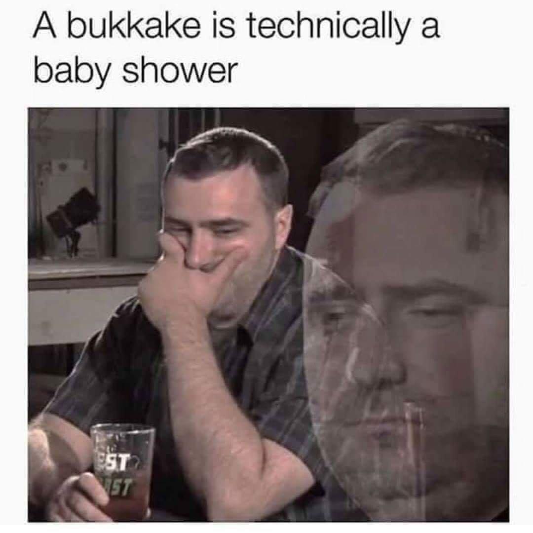 bukkake baby shower meme - A bukkake is technically a baby shower 5T