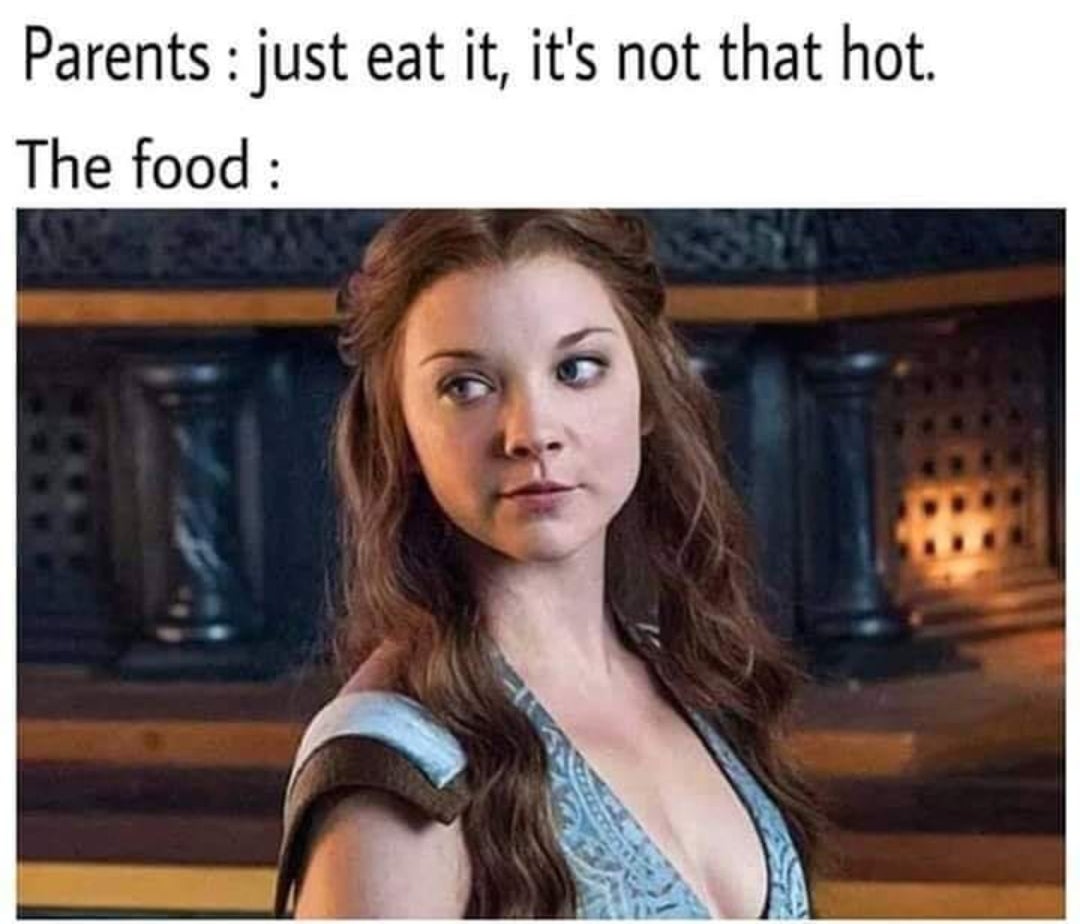 Parents just eat it, it's not that hot. The food