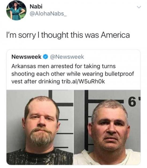 act of stupidity arkansas men arrested for shooting each other - Nabi I'm sorry I thought this was America Newsweek Arkansas men arrested for taking turns shooting each other while wearing bulletproof vest after drinking trib.alW5uRhOk
