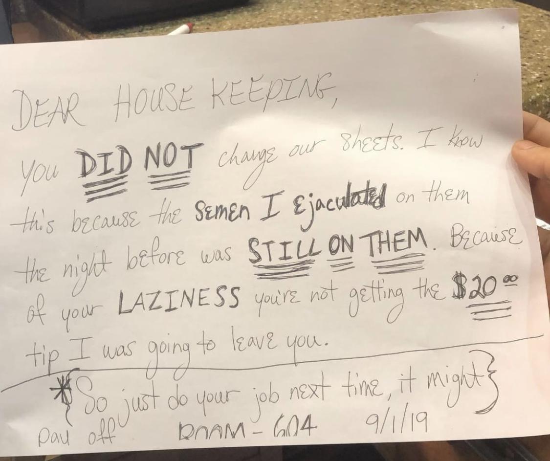 handwriting - Dear House Keeping, you Did Not change our sheets. I know this because the semen I Ejaculated on them the night before was Still On Them. Because of your Laziness youre not getting the $20 tip I was going to leave you. So just do your job ne