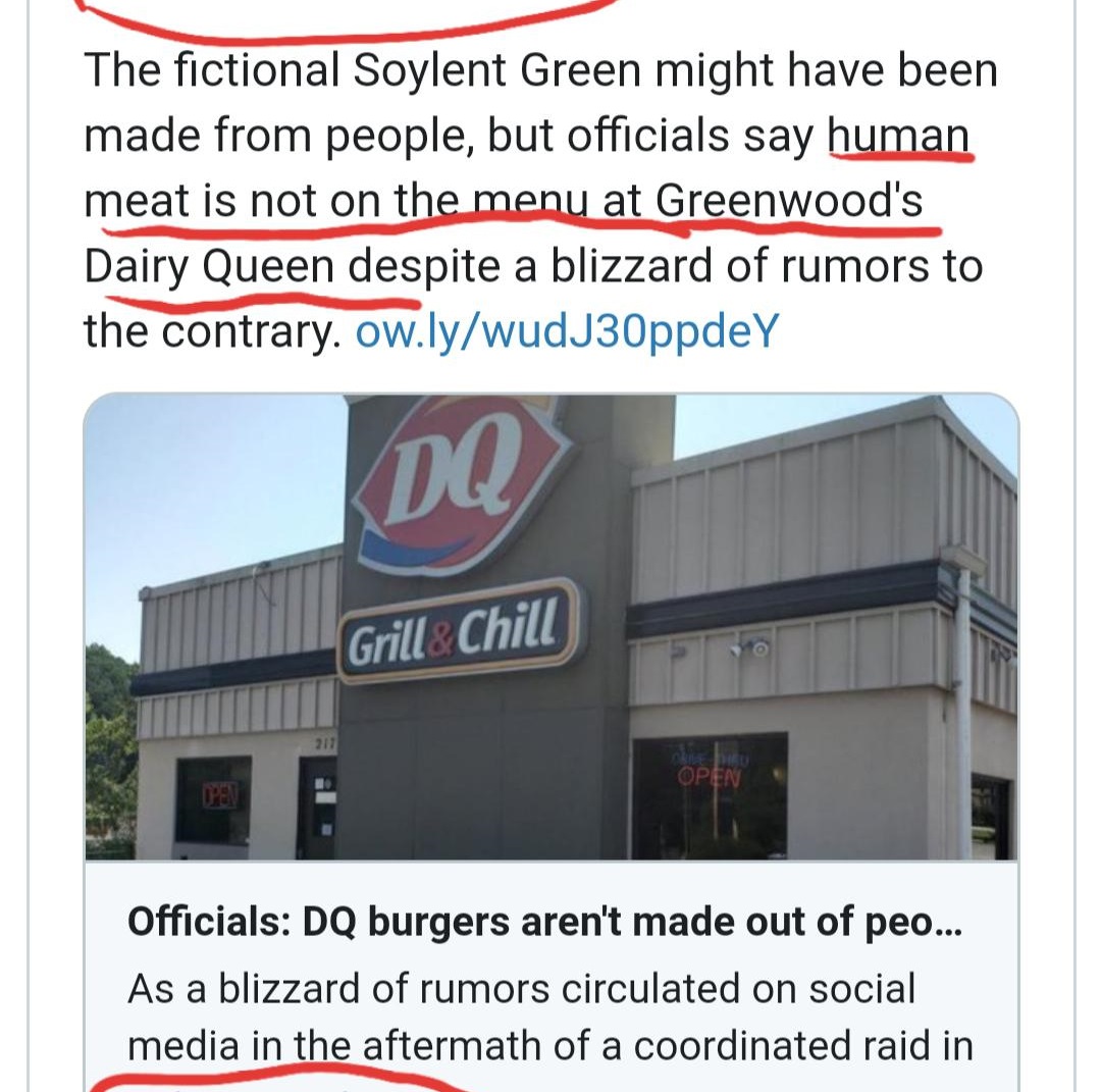 facade - The fictional Soylent Green might have been made from people, but officials say human meat is not on the menu at Greenwood's Dairy Queen despite a blizzard of rumors to the contrary. ow.lywudJ30ppdeY Grill Chill Open 19 Officials Dq burgers aren'