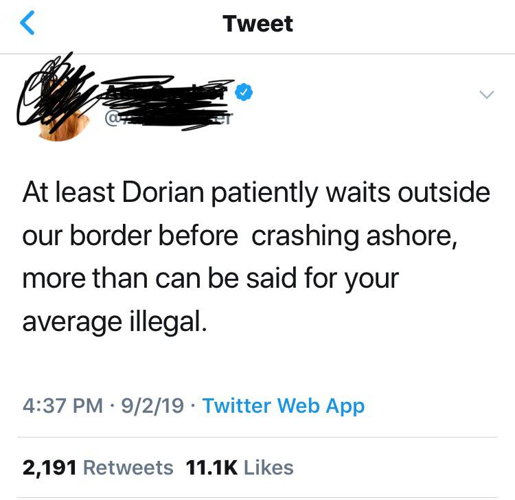 angle - Tweet At least Dorian patiently waits outside our border before crashing ashore, more than can be said for your average illegal. . 9219 Twitter Web App 2,191