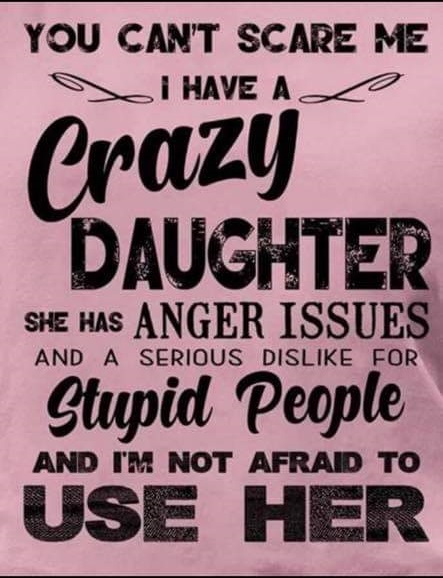 You Can'T Scare Me O I Have A. Crazy Daughter And A Serious Dis For She Has Anger Issues Stupid People And I'M Not Afraid To Use Her