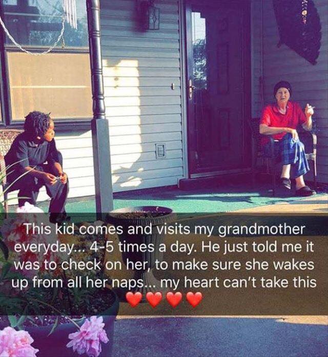 memes that will restore your faith in humanity - This kid comes and visits my grandmother everyday... 45 times a day. He just told me it was to check on her to make sure she wakes up from all her naps... my heart can't take this