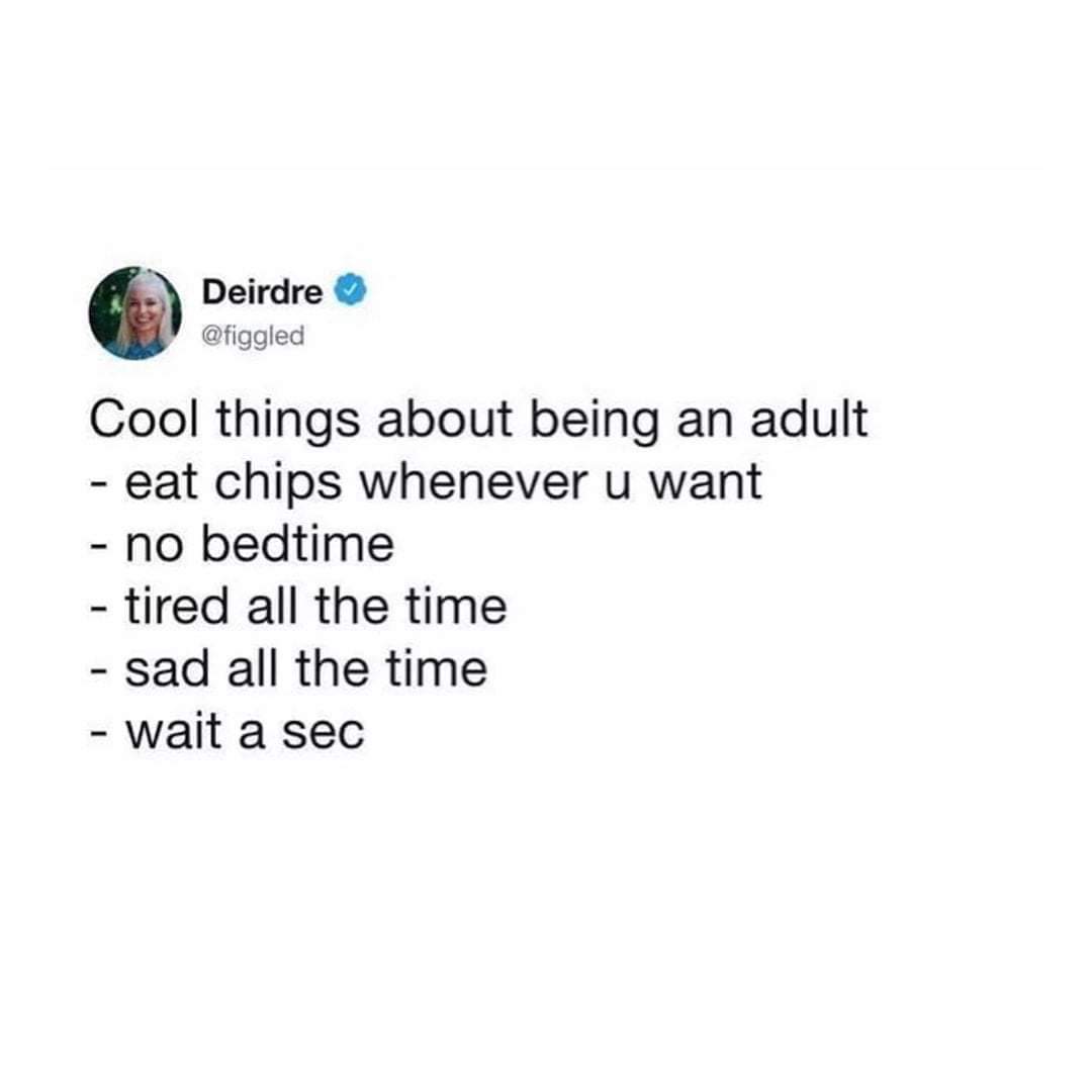 cool things about being an adult - Deirdre Deirdre Cool things about being an adult eat chips whenever u want no bedtime tired all the time sad all the time wait a sec