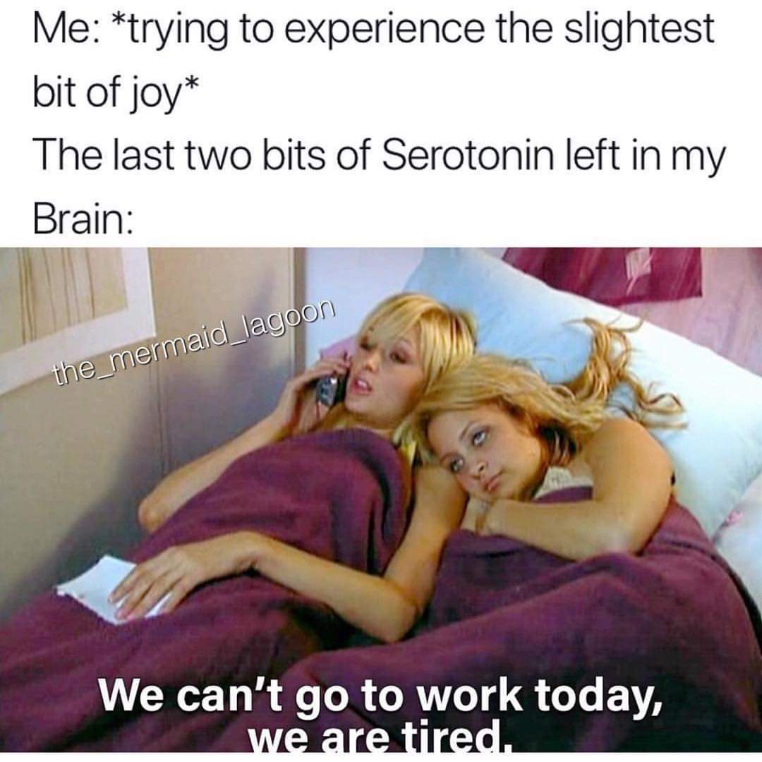 paris and nicole tired - Me trying to experience the slightest bit of joy The last two bits of Serotonin left in my Brain the mermaid_lagoon We can't go to work today, we are tired,