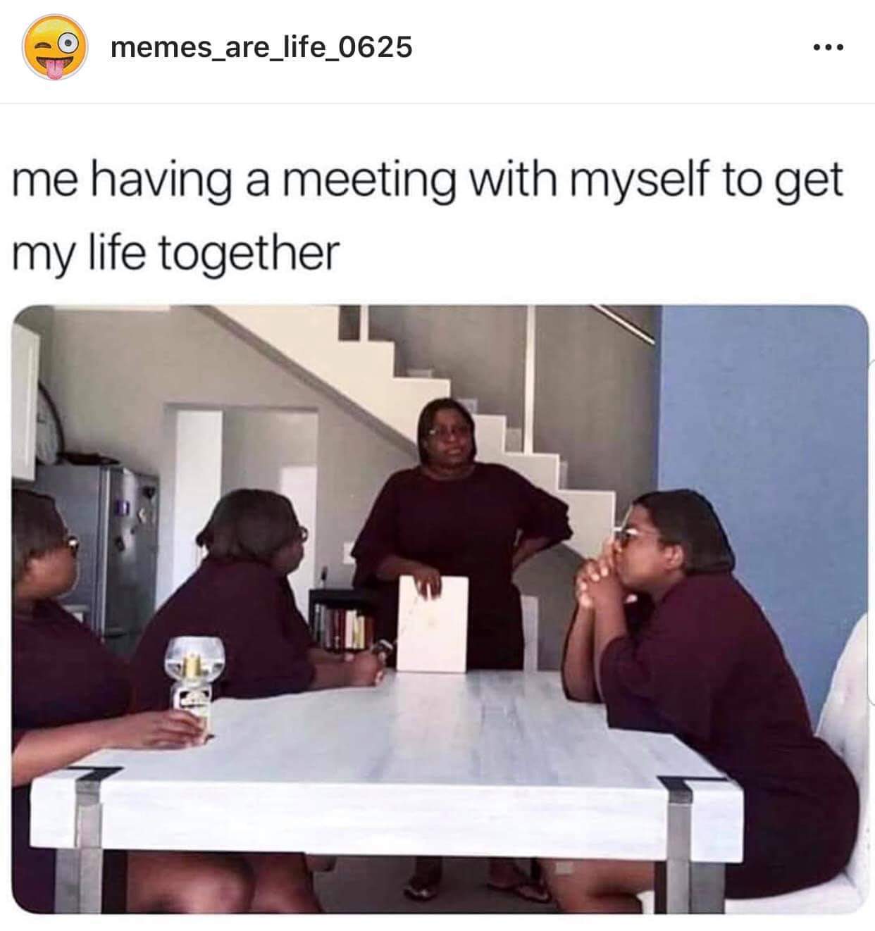 me having a meeting with myself to get my life together - memes_are_life_0625 me having a meeting with myself to get my life together
