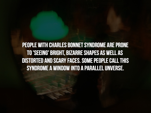 darkness - People With Charles Bonnet Syndrome Are Prone To Seeing' Bright, Bizarre Shapes As Well As Distorted And Scary Faces. Some People Call This Syndrome A Window Into A Parallel Unverse.